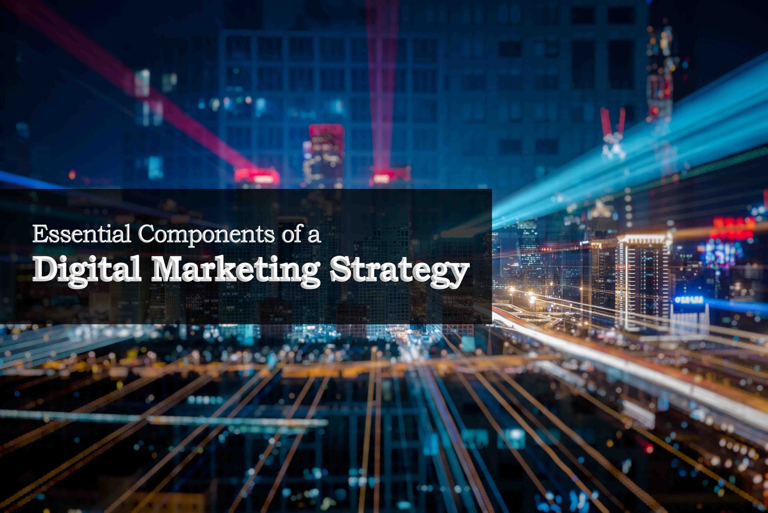 Essential Components of a Digital Marketing Strategy