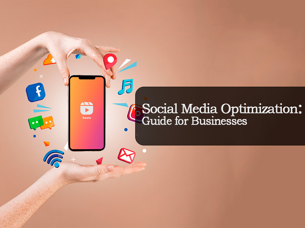 Mastering Social Media Optimization: Guide for Businesses